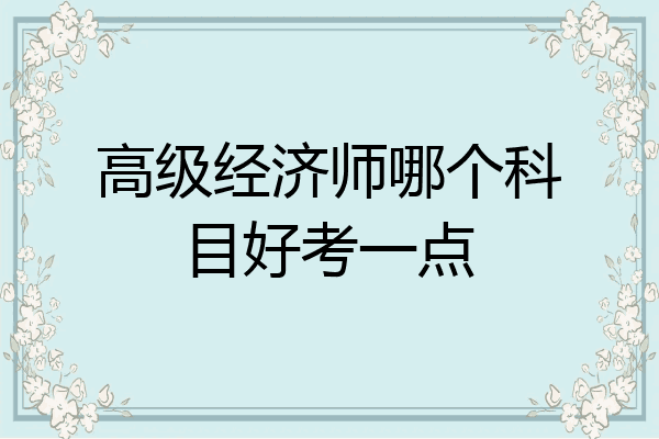 高级经济师哪个科目好考一点