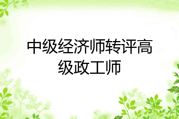 中级经济师转评高级政工师