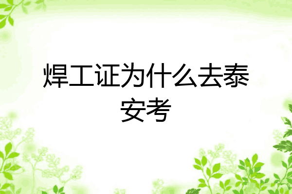 焊工证为什么去泰安考