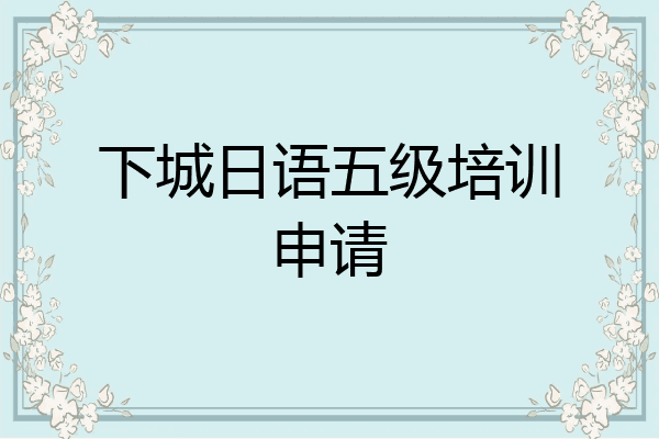 下城日语五级培训申请