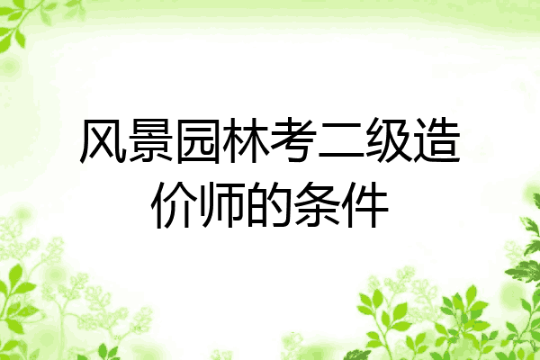风景园林考二级造价师的条件