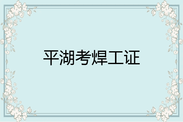 平湖考焊工证