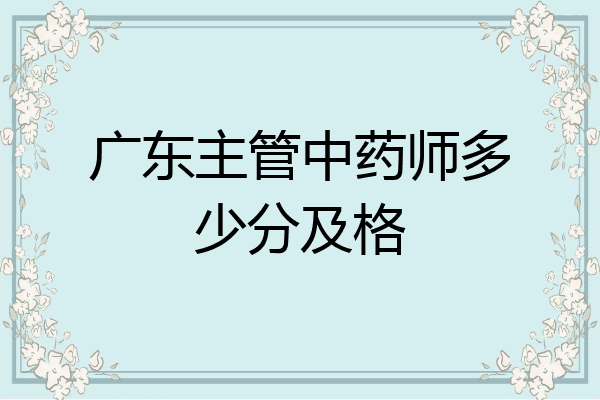 广东主管中药师多少分及格