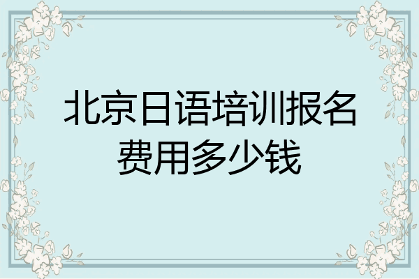 北京日语培训报名费用多少钱