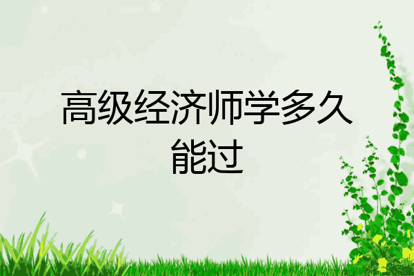 高级经济师学多久能过