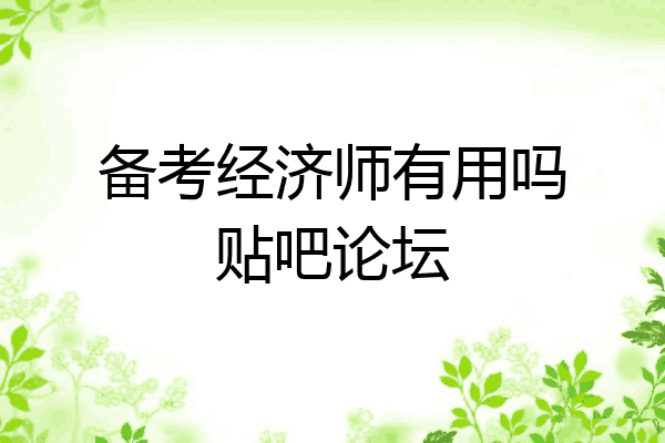备考经济师有用吗贴吧论坛