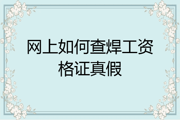 网上如何查焊工资格证真假