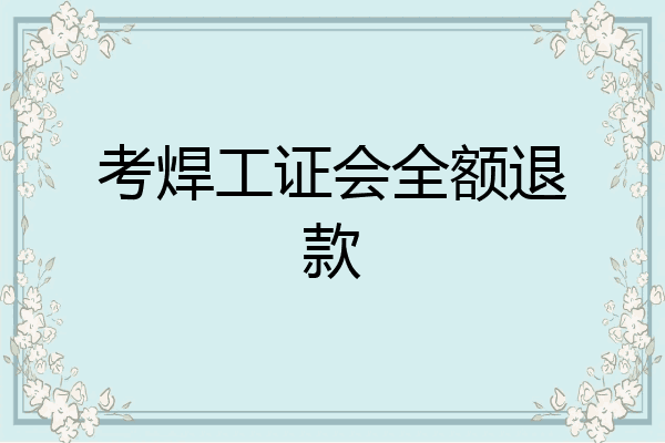 考焊工证会全额退款