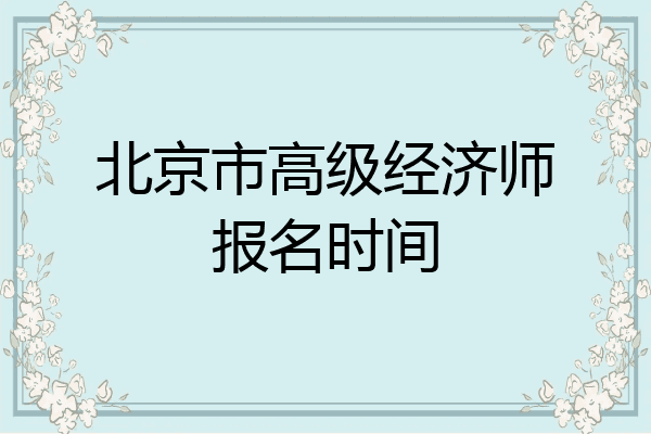 北京市高级经济师报名时间