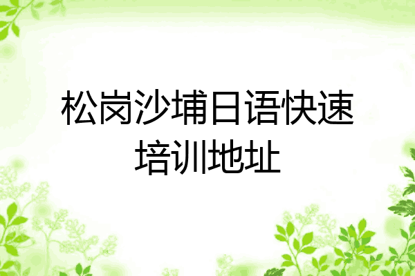 松岗沙埔日语快速培训地址
