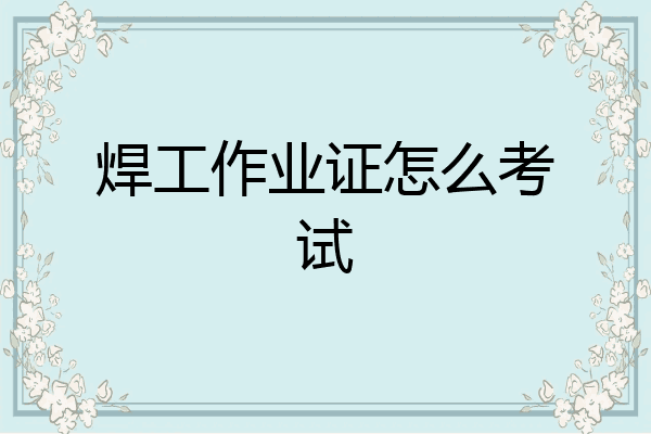 焊工作业证怎么考试