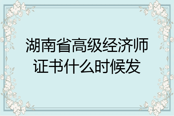 湖南省高级经济师证书什么时候发