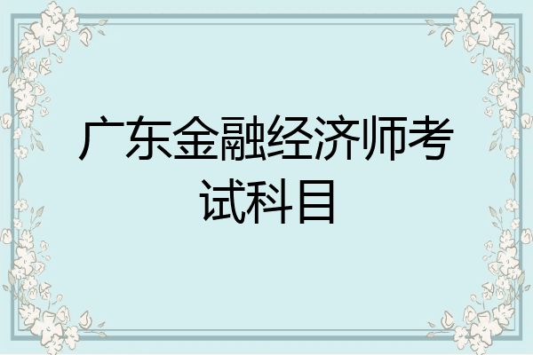 广东金融经济师考试科目