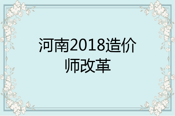河南2018造价师改革