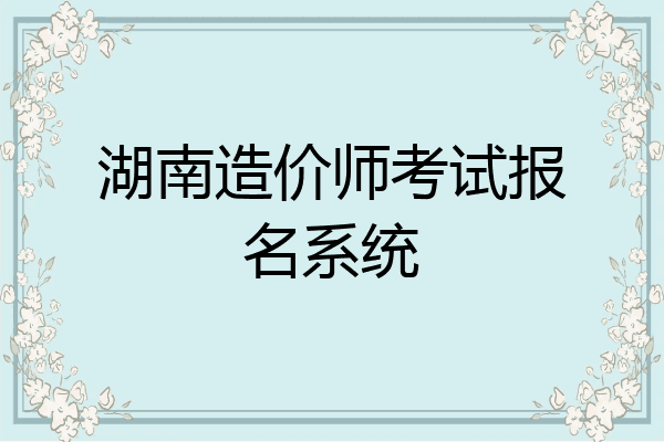 湖南造价师考试报名系统