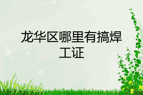 龙华区哪里有搞焊工证
