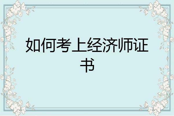 如何考上经济师证书