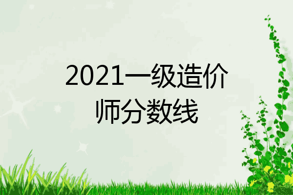 2021一级造价师分数线