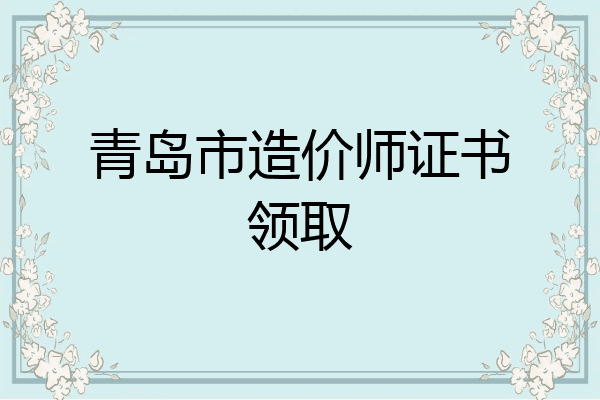 青岛市造价师证书领取