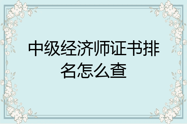 中级经济师证书排名怎么查
