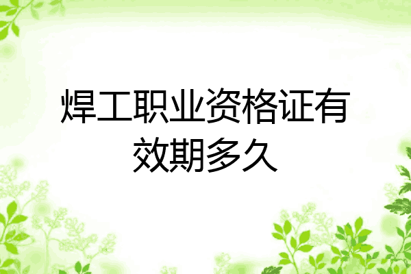 焊工职业资格证有效期多久