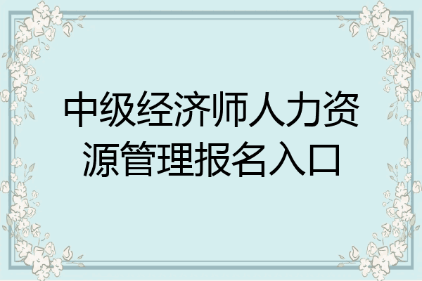 中级经济师人力资源管理报名入口