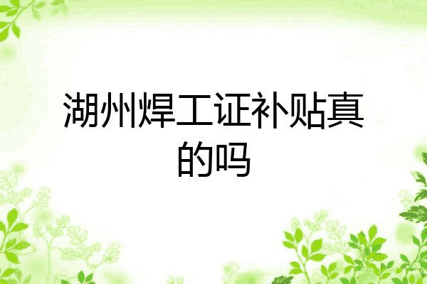 湖州焊工证补贴真的吗