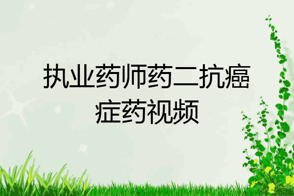 执业药师药二抗癌症药视频