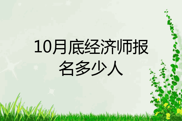 10月底经济师报名多少人