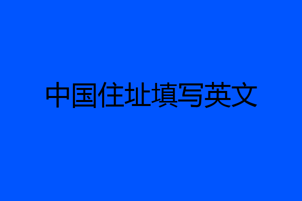 中国住址填写英文