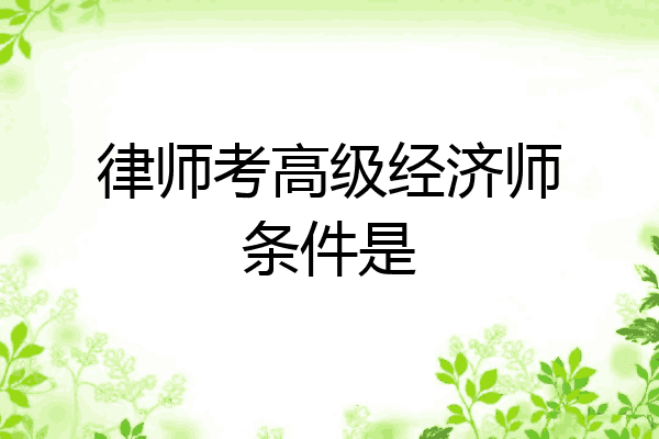 律师考高级经济师条件是
