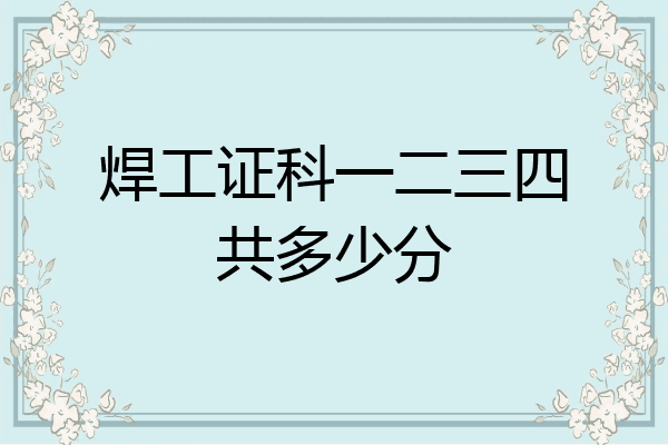 焊工证科一二三四共多少分