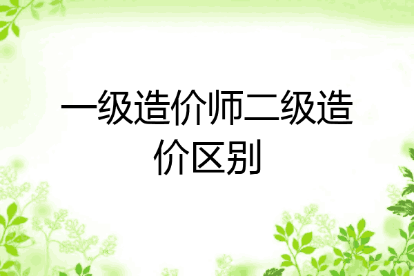 一级造价师二级造价区别