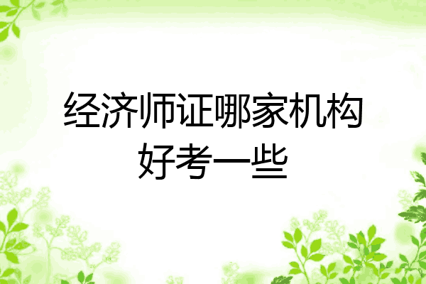 经济师证哪家机构好考一些