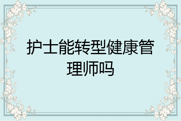 护士能转型健康管理师吗