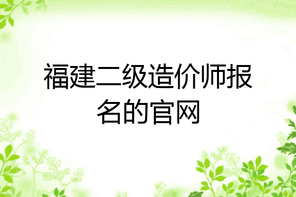 福建二级造价师报名的官网