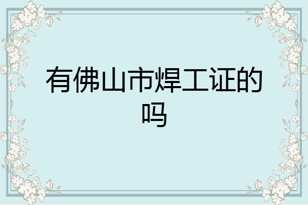 有佛山市焊工证的吗