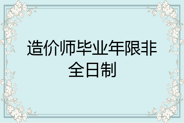 造价师毕业年限非全日制