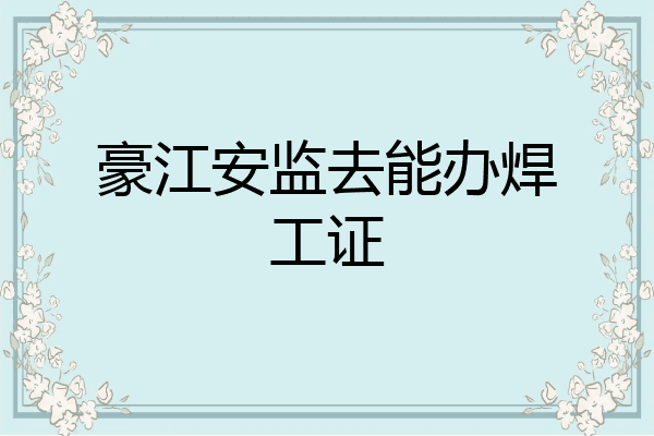豪江安监去能办焊工证
