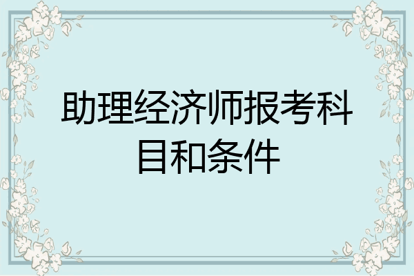 助理经济师报考科目和条件