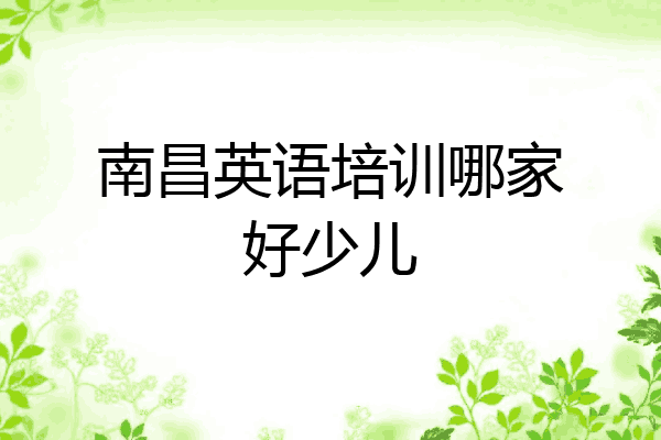 南昌英语培训哪家好少儿