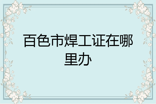 百色市焊工证在哪里办