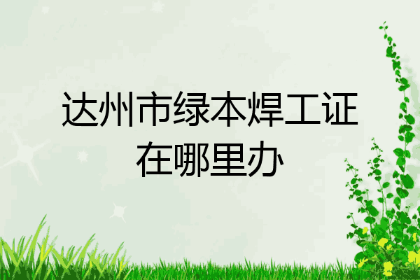 达州市绿本焊工证在哪里办