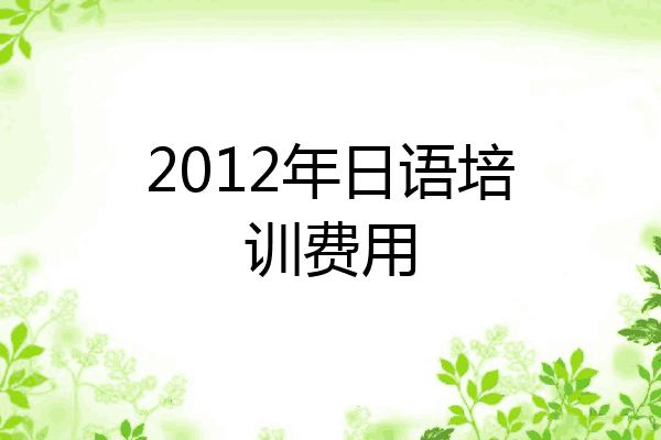 2012年日语培训费用