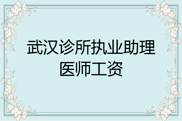 武汉诊所执业助理医师工资