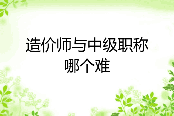 造价师与中级职称哪个难