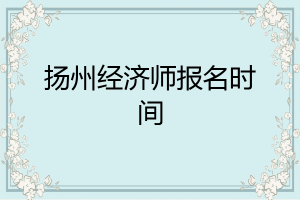 扬州经济师报名时间