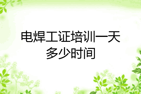 电焊工证培训一天多少时间
