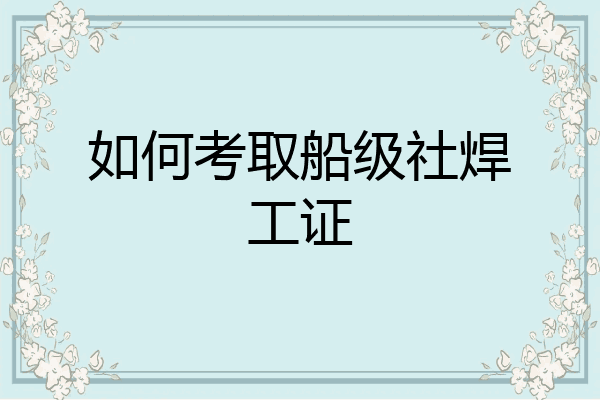 如何考取船级社焊工证