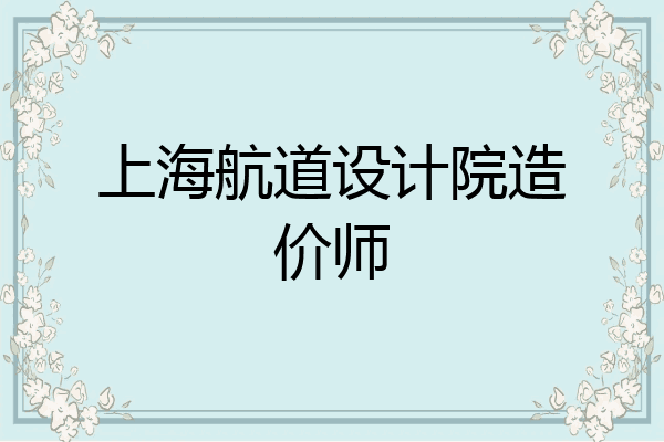 上海航道设计院造价师